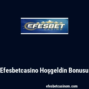 Efesbetcasino Hoşgeldin Bonusu