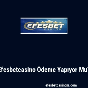Efesbetcasino Ödeme Yapıyor Mu?