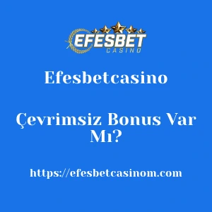 Efesbetcasino Çevrimsiz Bonus Var Mı?