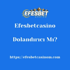 Efesbetcasino Dolandırıcı Mı?