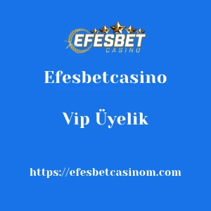 Efesbetcasino Vip Üyelik